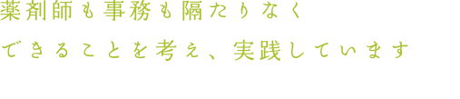 薬剤師も事務も隔たりなくできることを考え、実践しています